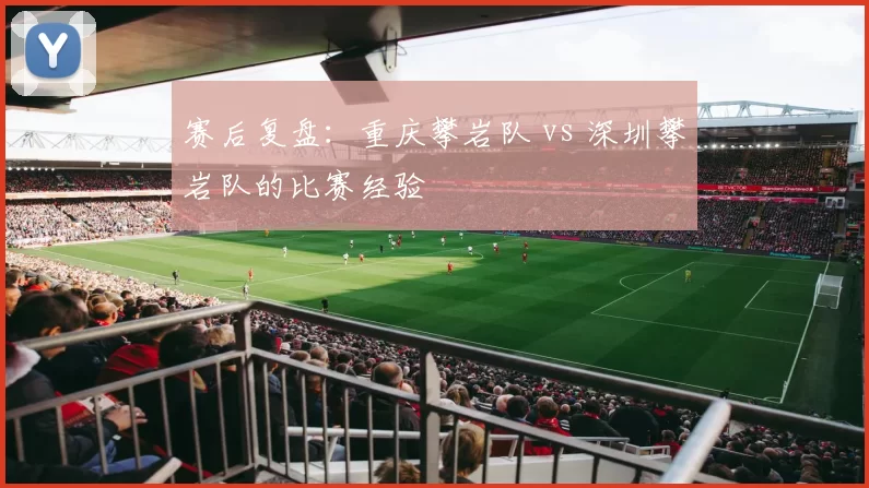 赛后复盘：重庆攀岩队 vs 深圳攀岩队的比赛经验